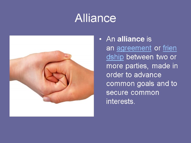 Alliance An alliance is an agreement or friendship between two or more parties, made